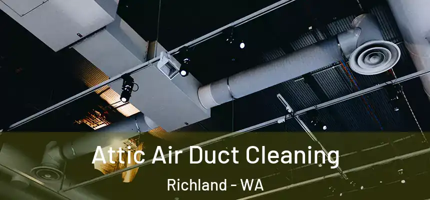Attic Air Duct Cleaning Richland - WA