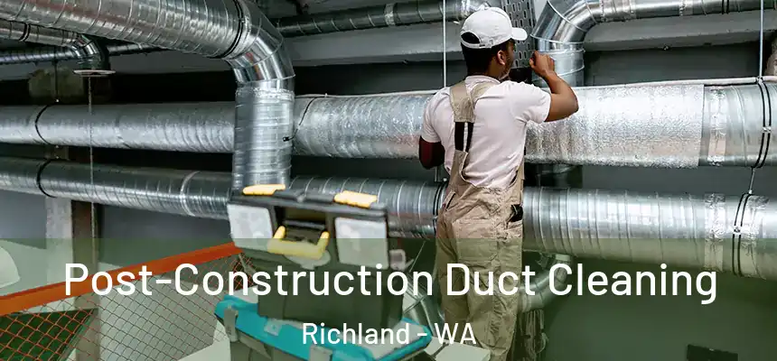  Post-Construction Duct Cleaning Richland - WA